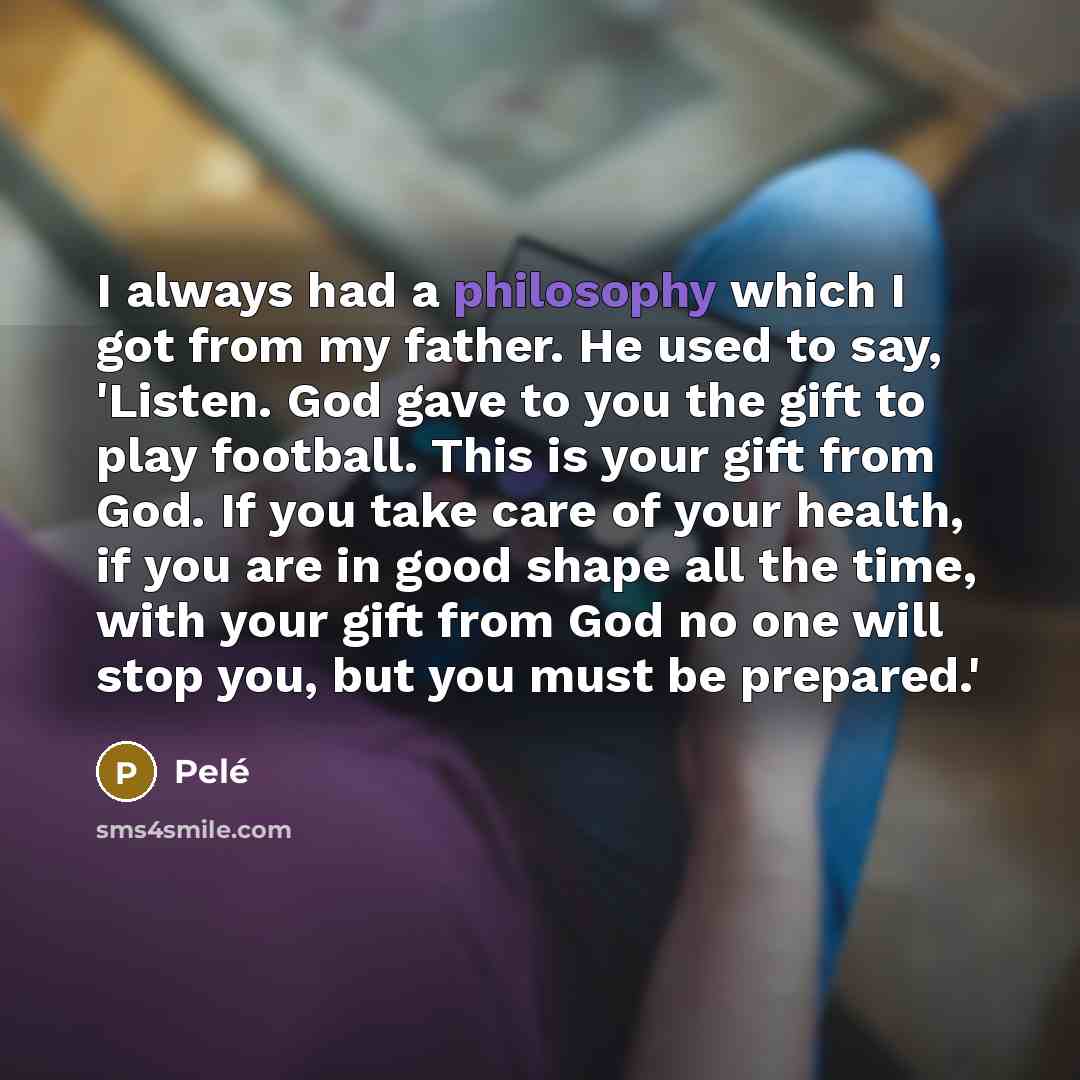 “I always had a philosophy which I got from my…” quote by Pele