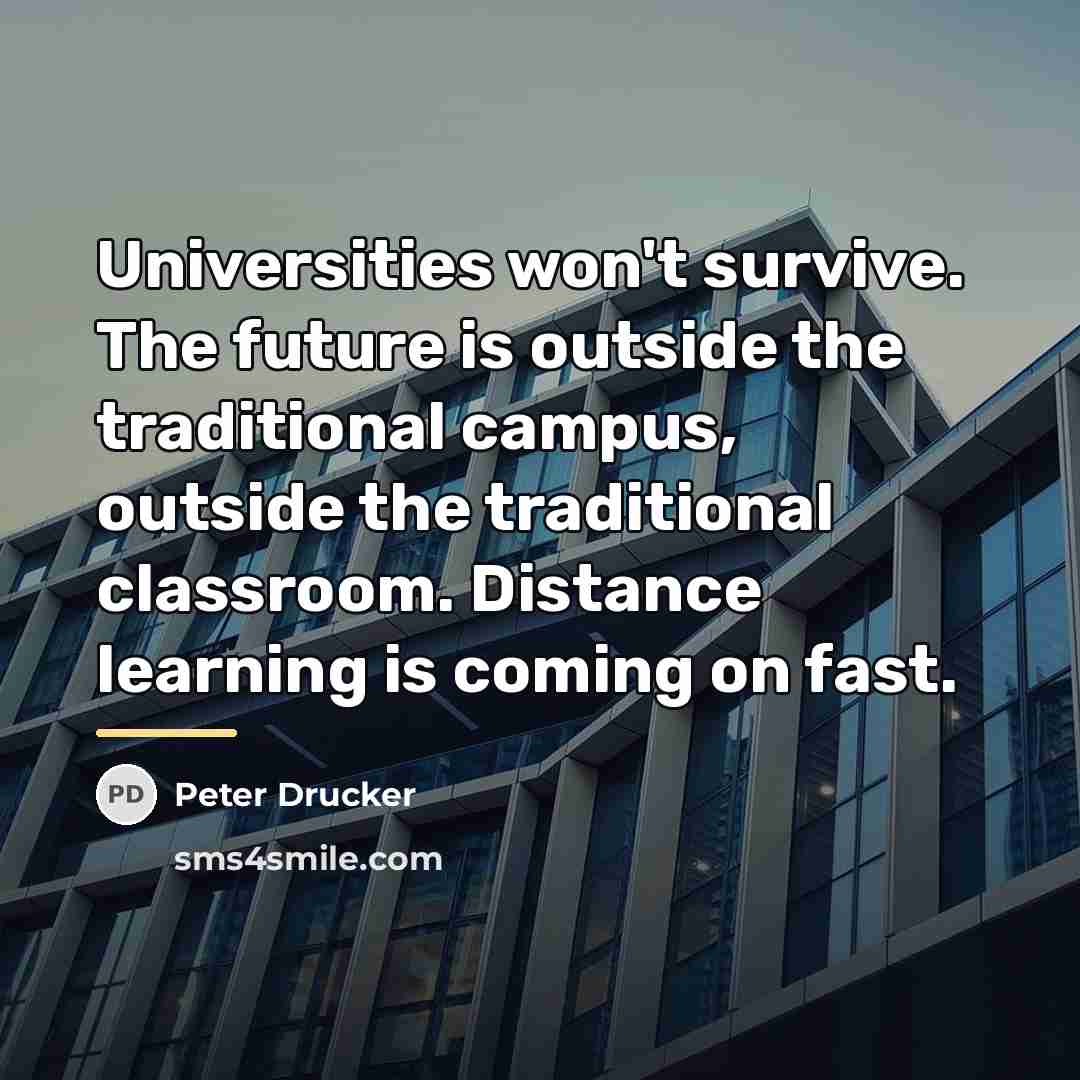 “Universities won't survive. The future is outside the traditional campus,…” quote by Peter Drucker