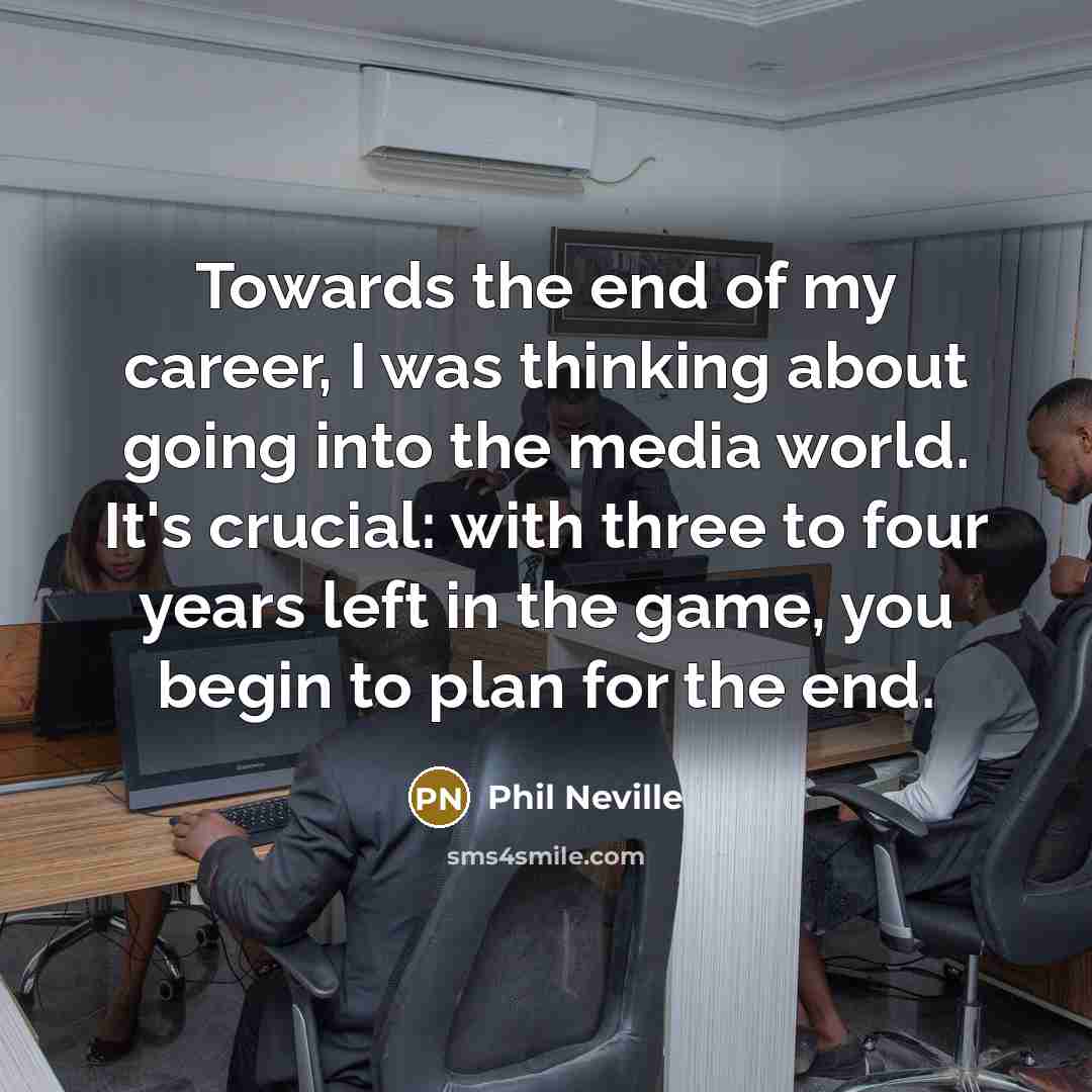 “Towards the end of my career, I was thinking about…” quote by Phil Neville