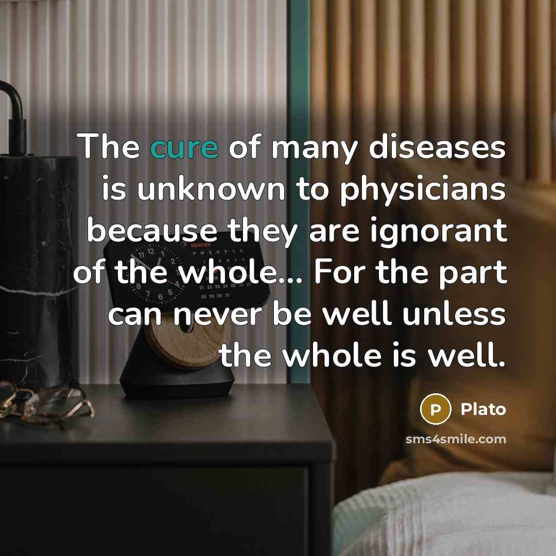 “The cure of many diseases is unknown to physicians because…” quote by Plato