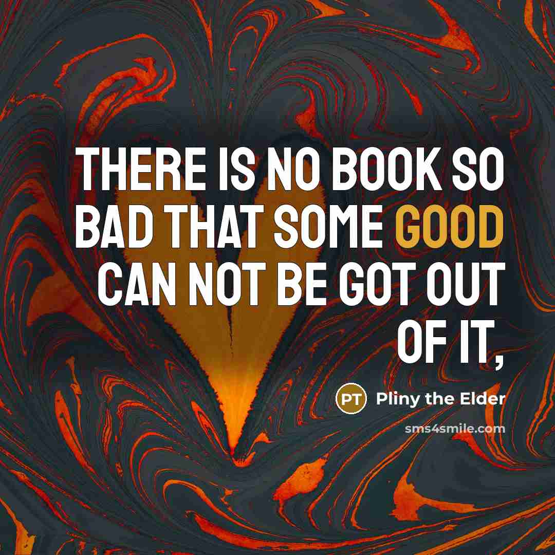 “There is no book so bad that some good can…” quote by Pliny the Elder