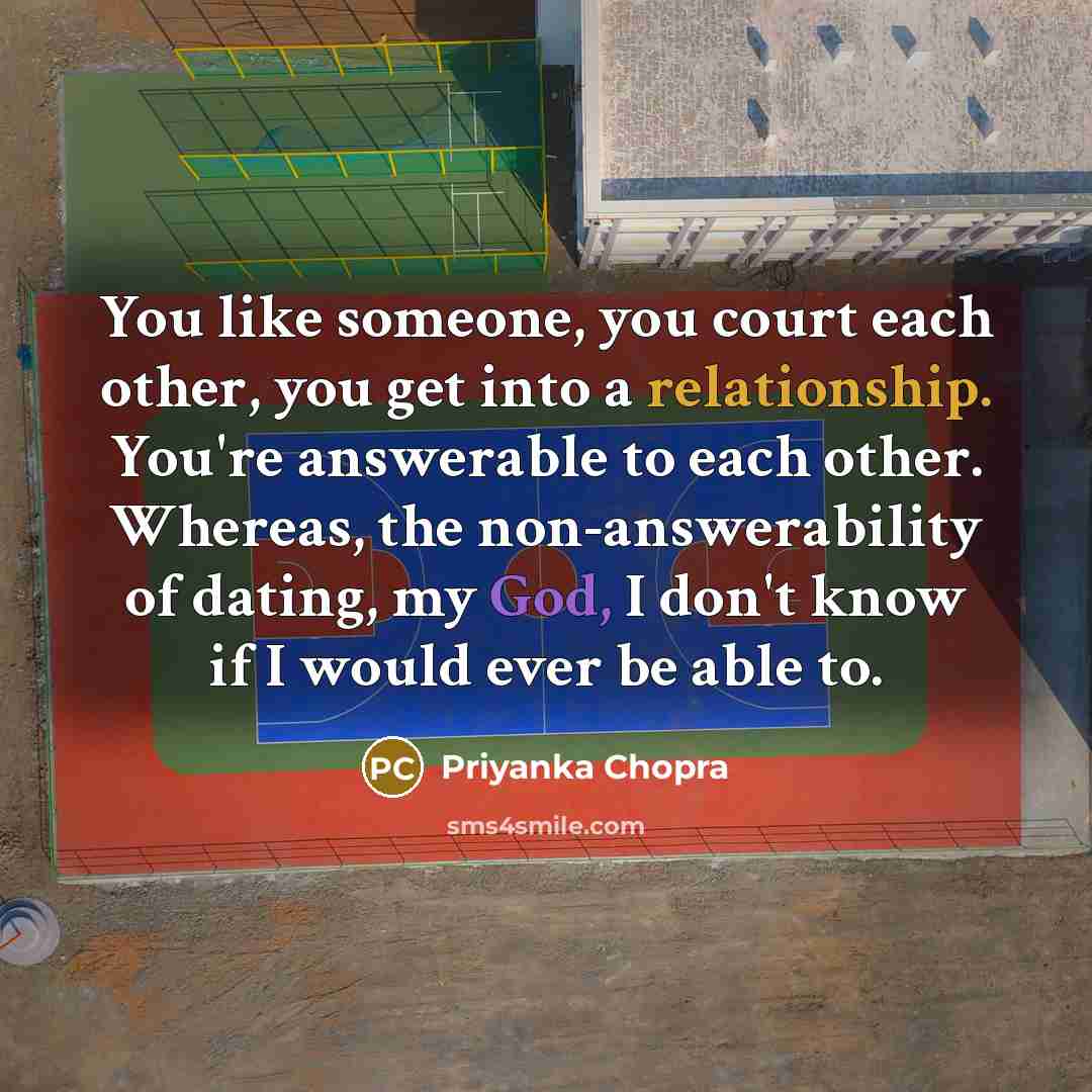 “You like someone, you court each other, you get into…” quote by Priyanka Chopra