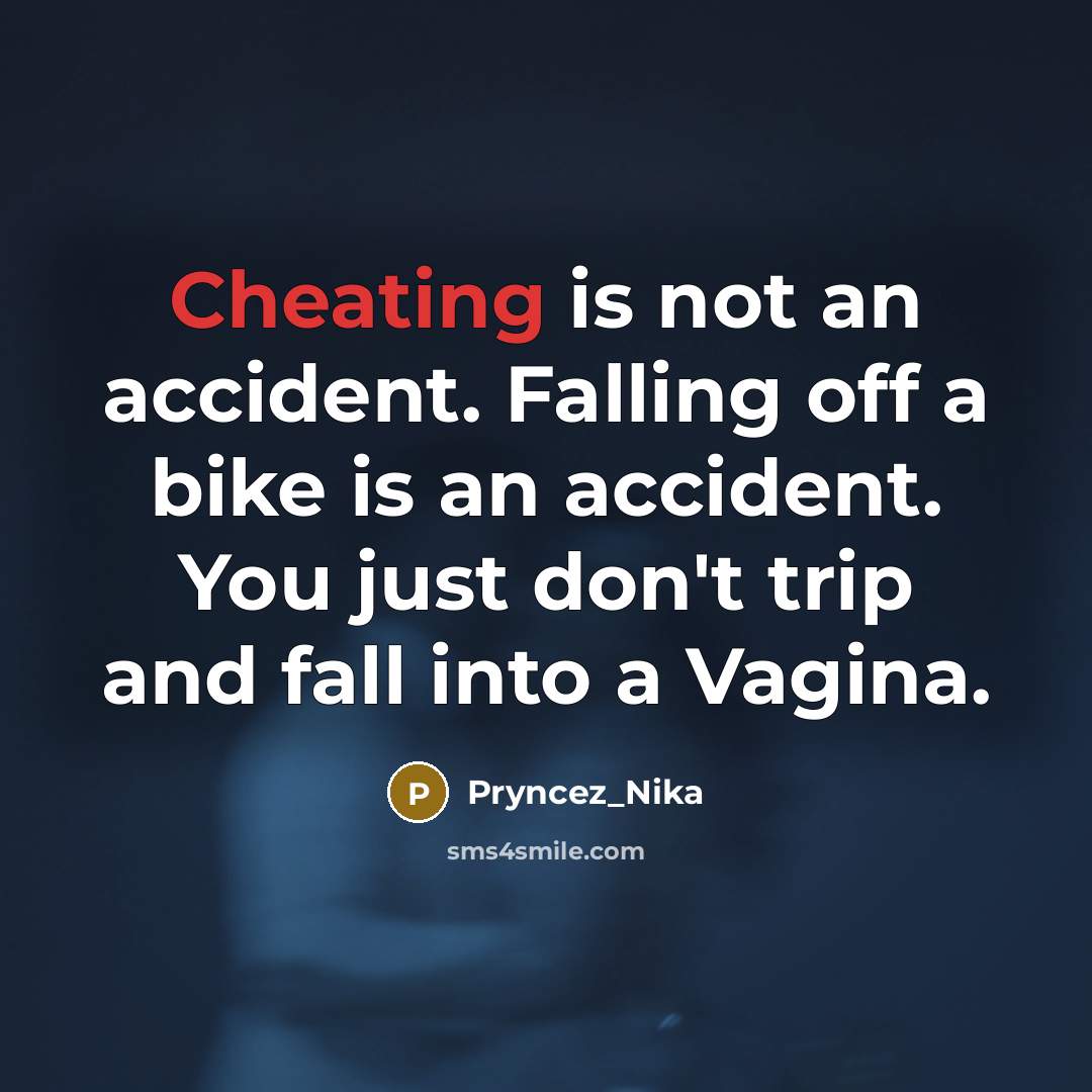 “Cheating is not an accident. Falling off a bike is an accident. You just don't trip and fall into a Vagina.” quote by Pryncez_Nika