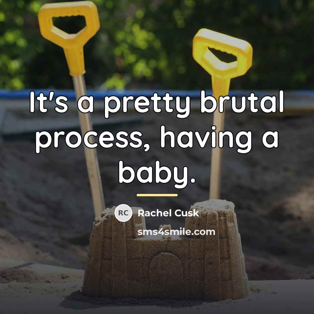 “It's a pretty brutal process, having a baby.…” quote by Rachel Cusk