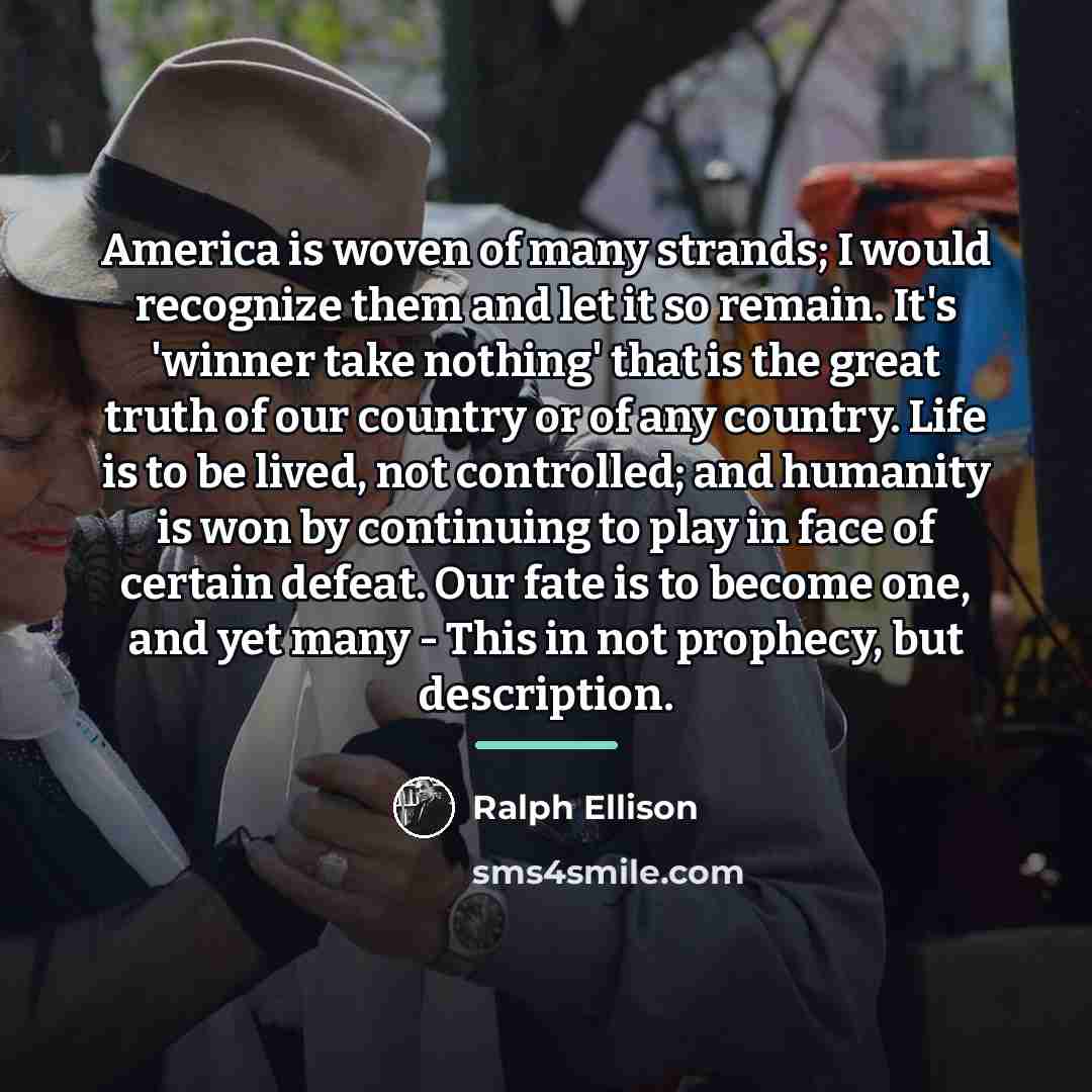 “America is woven of many strands; I would recognize them…” quote by Ralph Ellison