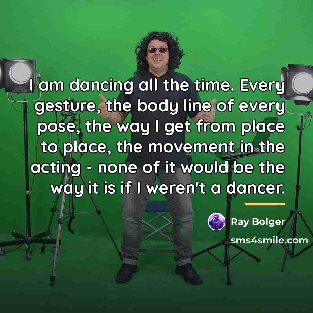 “I am dancing all the time. Every gesture, the body…” quote by Ray Bolger