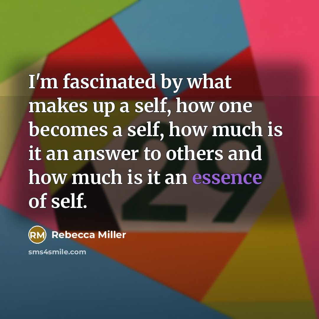 “I'm fascinated by what makes up a self, how one…” quote by Rebecca Miller