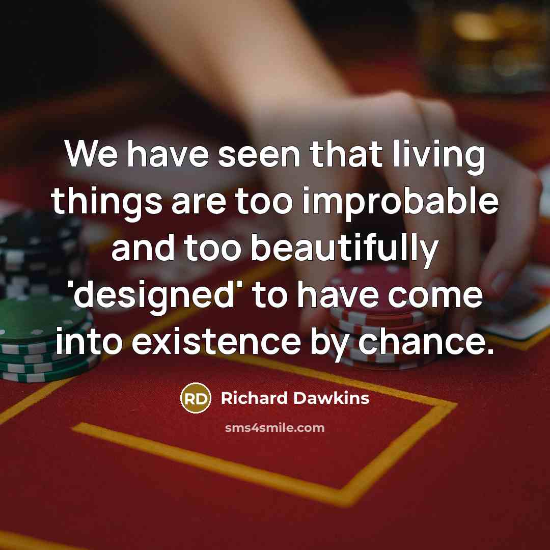 “We have seen that living things are too improbable and…” quote by Richard Dawkins