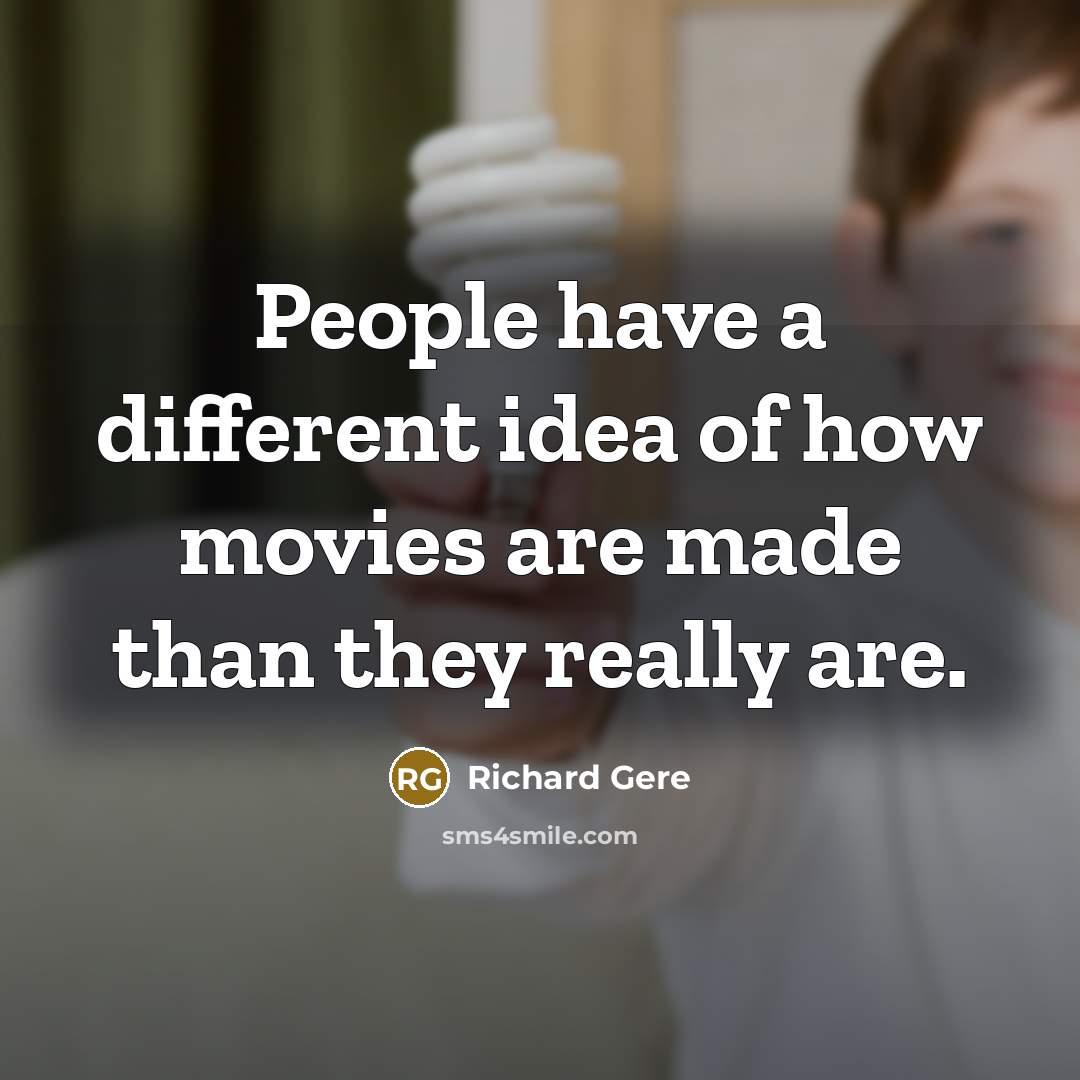 “People have a different idea of how movies are made…” quote by Richard Gere