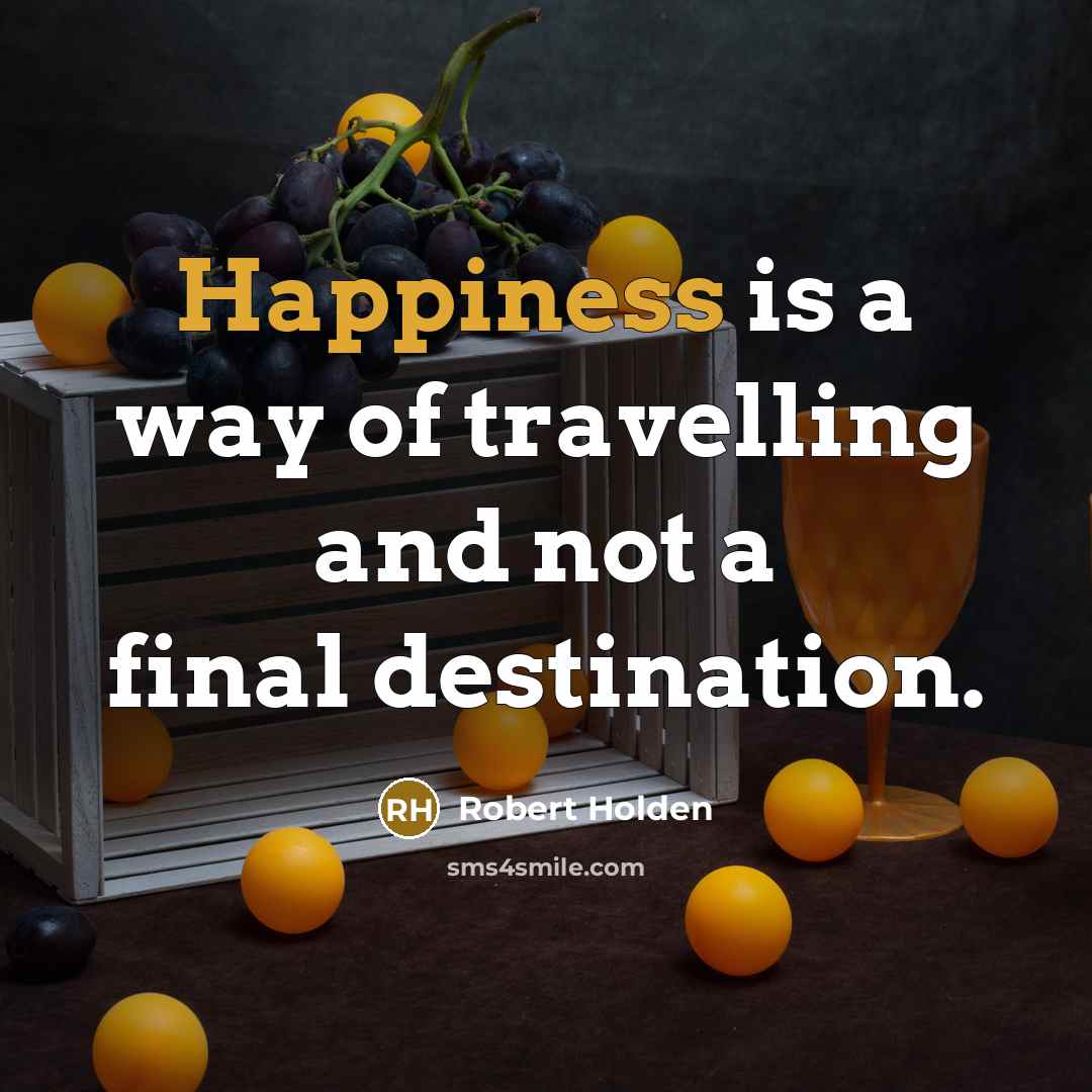 “Happiness is a way of travelling and not a final…” quote by Robert Holden