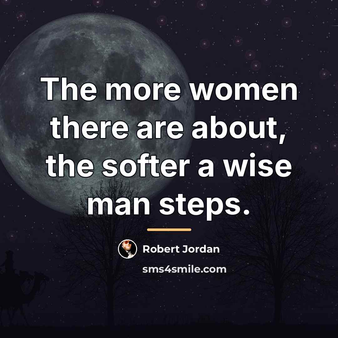 “The more women there are about, the softer a wise…” quote by Robert Jordan