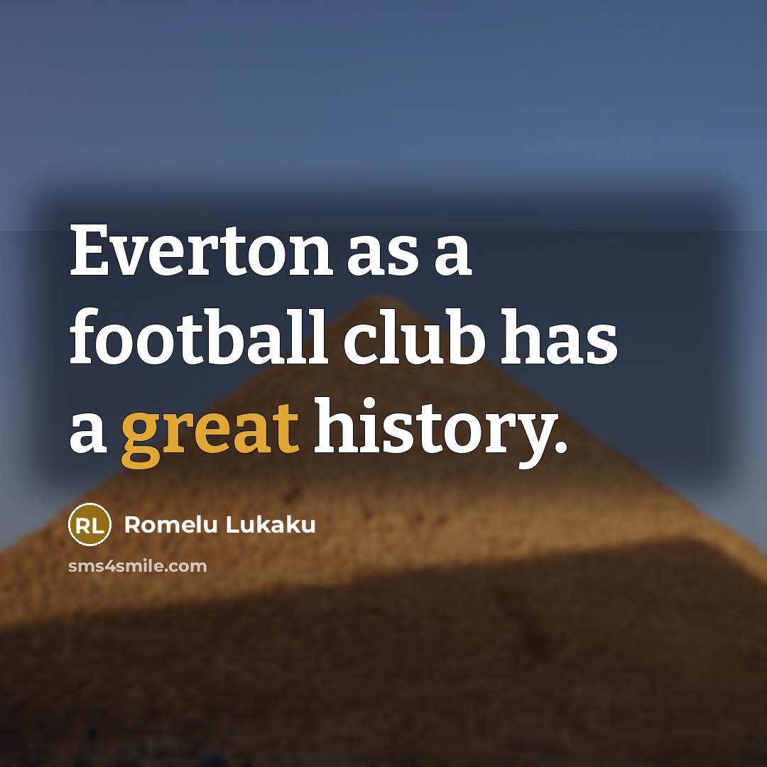 “Everton as a football club has a great history.…” quote by Romelu Lukaku