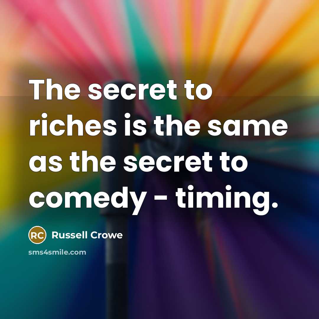 “The secret to riches is the same as the secret…” quote by Russell Crowe