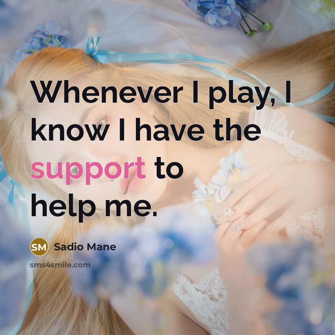 “Whenever I play, I know I have the support to help me.” quote by Sadio Mane