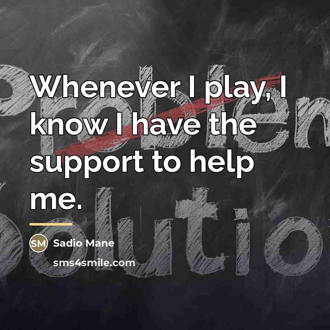 “Whenever I play, I know I have the support to…” quote by Sadio Mane