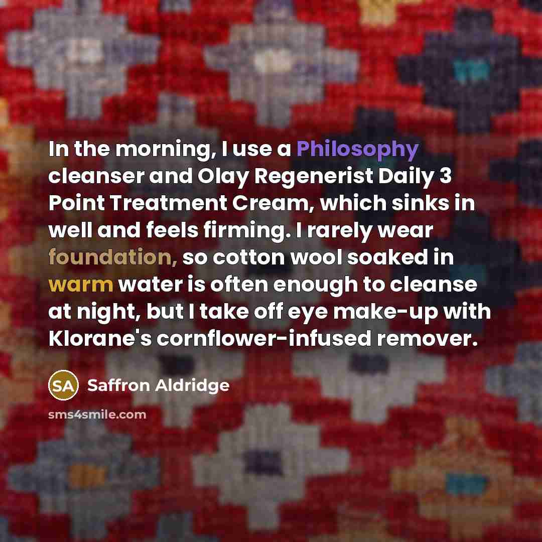“In the morning, I use a Philosophy cleanser and Olay…” quote by Saffron Aldridge