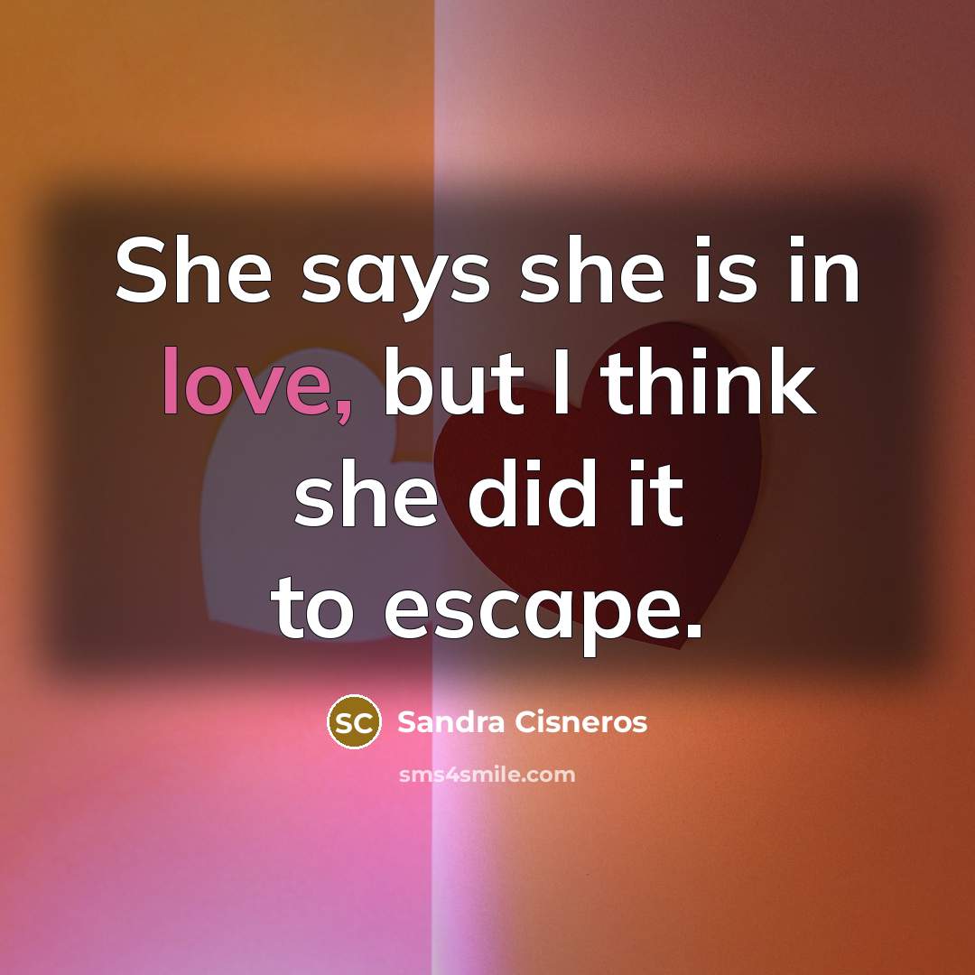 “She says she is in love, but I think she…” quote by Sandra Cisneros