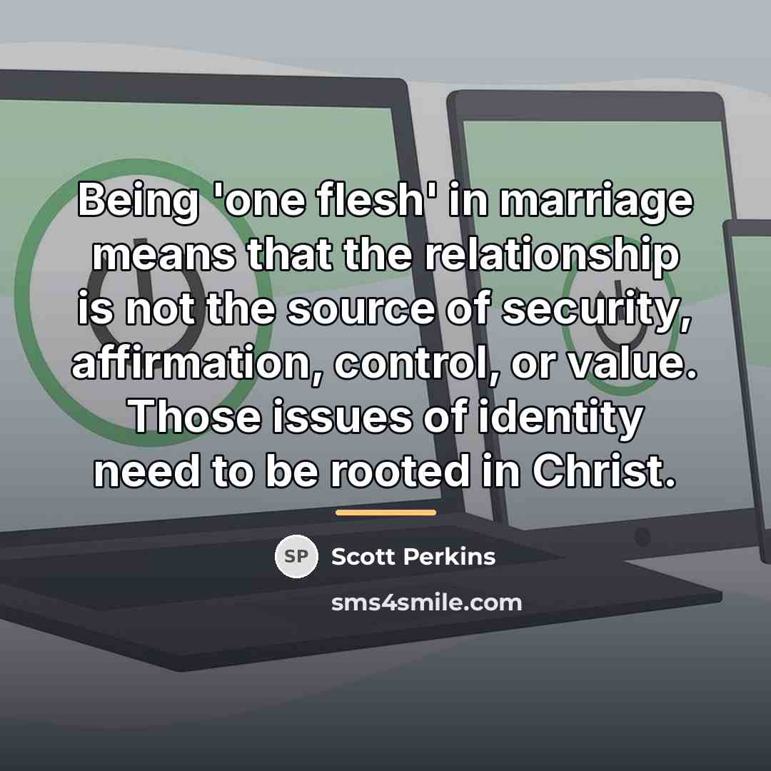 “Being 'one flesh' in marriage means that the relationship is…” quote by Scott Perkins