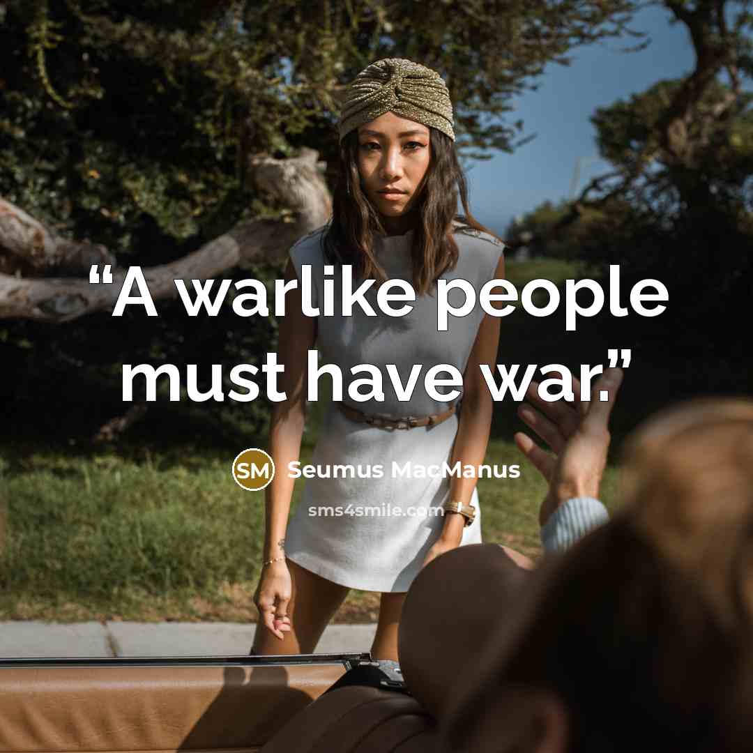“A warlike people must have war.” quote by Seumus MacManus