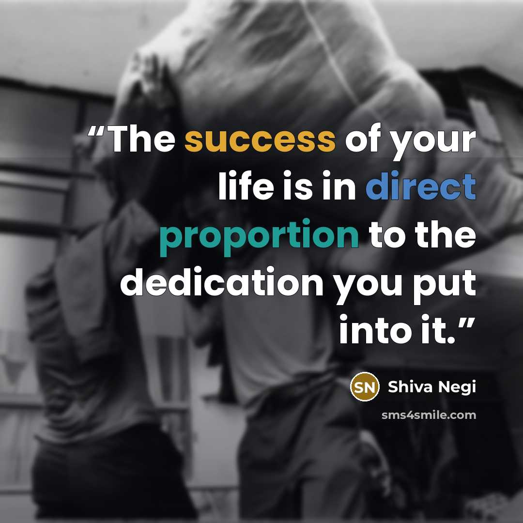 “The success of your life is in direct proportion to the dedication you put into it.” quote by Shiva Negi