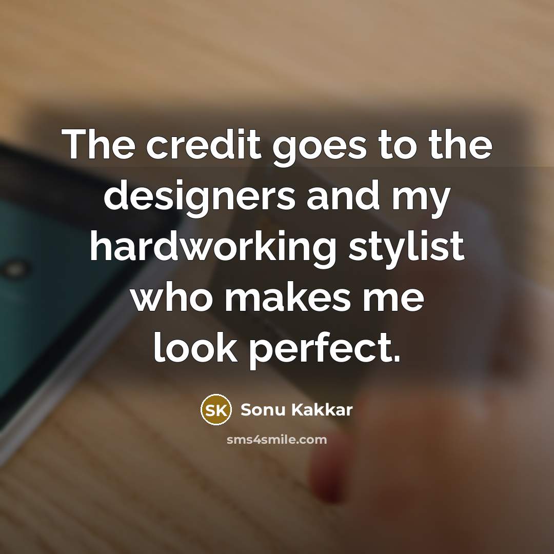 “The credit goes to the designers and my hardworking stylist…” quote by Sonu Kakkar
