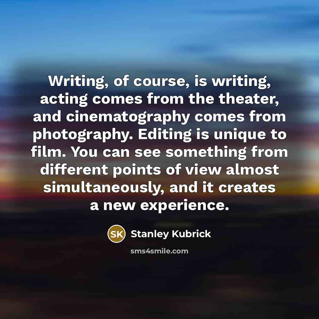 “Writing, of course, is writing, acting comes from the theater,…” quote by Stanley Kubrick