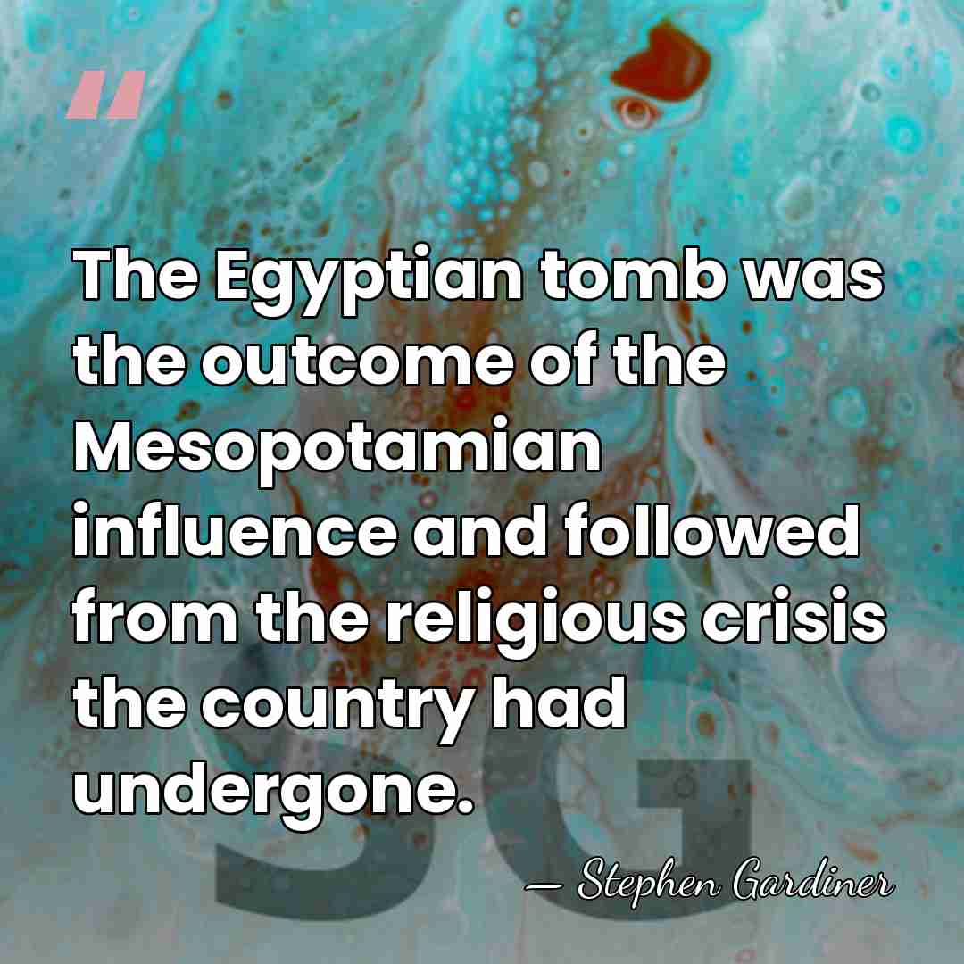 The Egyptian tomb was the outcome of the Mesopotamian influence and followed&hellip; - Stephen Gardiner
