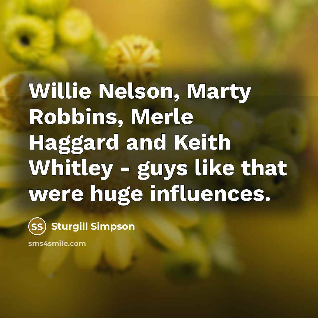 “Willie Nelson, Marty Robbins, Merle Haggard and Keith Whitley -…” quote by Sturgill Simpson