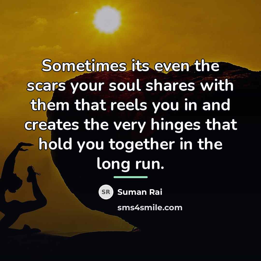 “Sometimes its even the scars your soul shares with them…” quote by Suman Rai