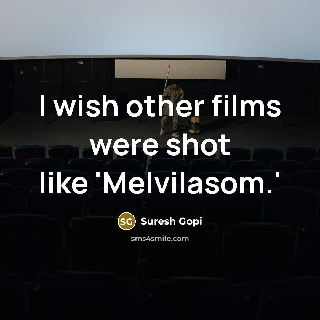 “I wish other films were shot like 'Melvilasom.'…” quote by Suresh Gopi