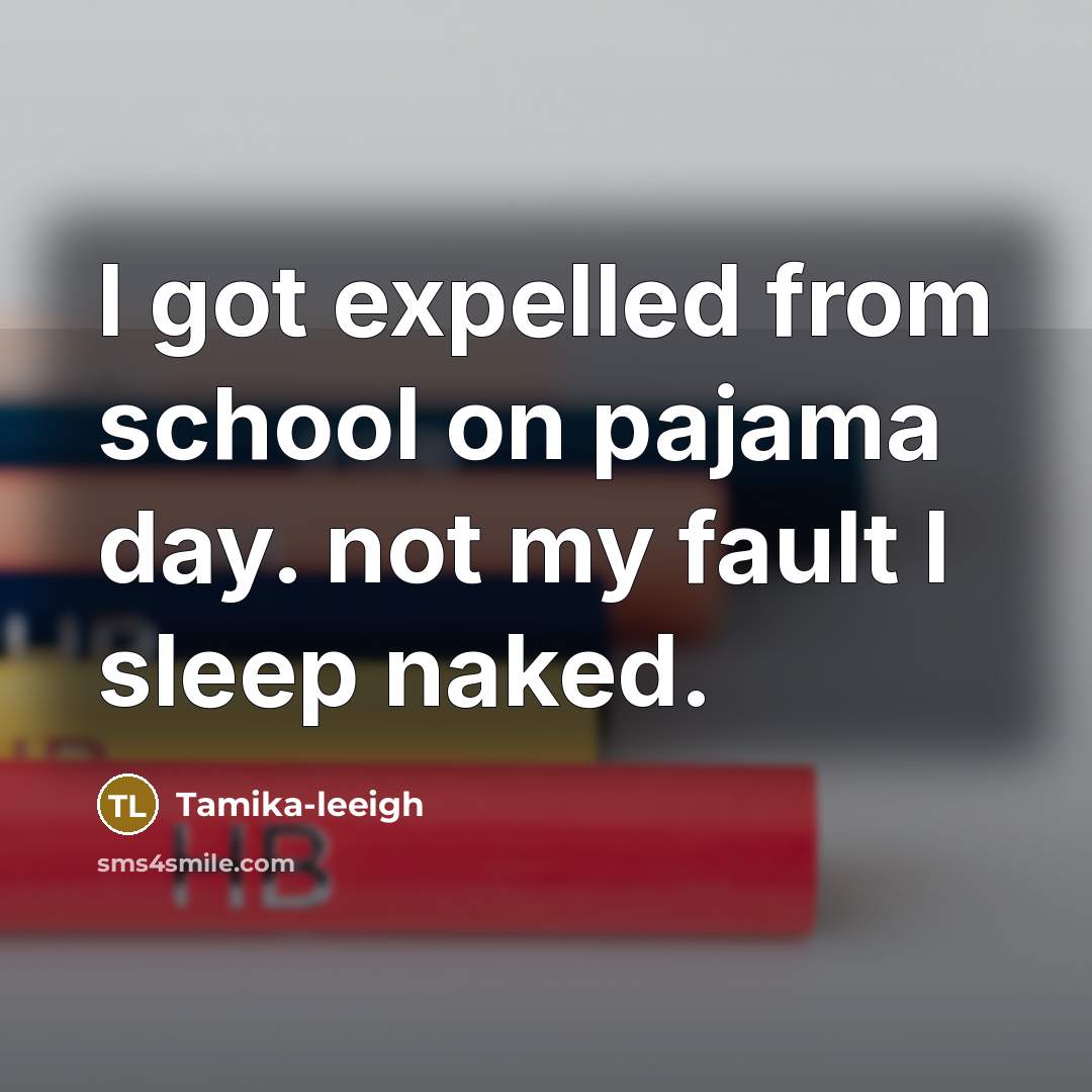 “I got expelled from school on pajama day. not my fault I sleep naked.” quote by Tamika-leeigh