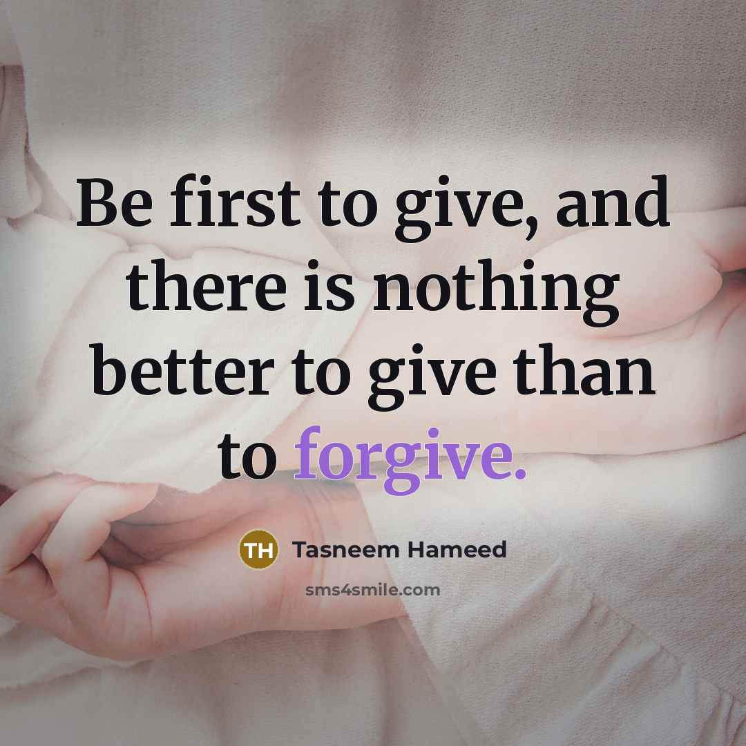 “Be first to give, and there is nothing better to…” quote by Tasneem Hameed