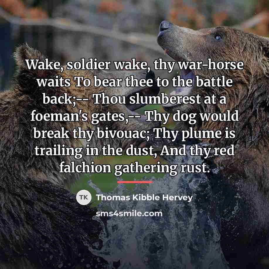“Wake, soldier wake, thy war-horse waits To bear thee to…” quote by Thomas Kibble Hervey