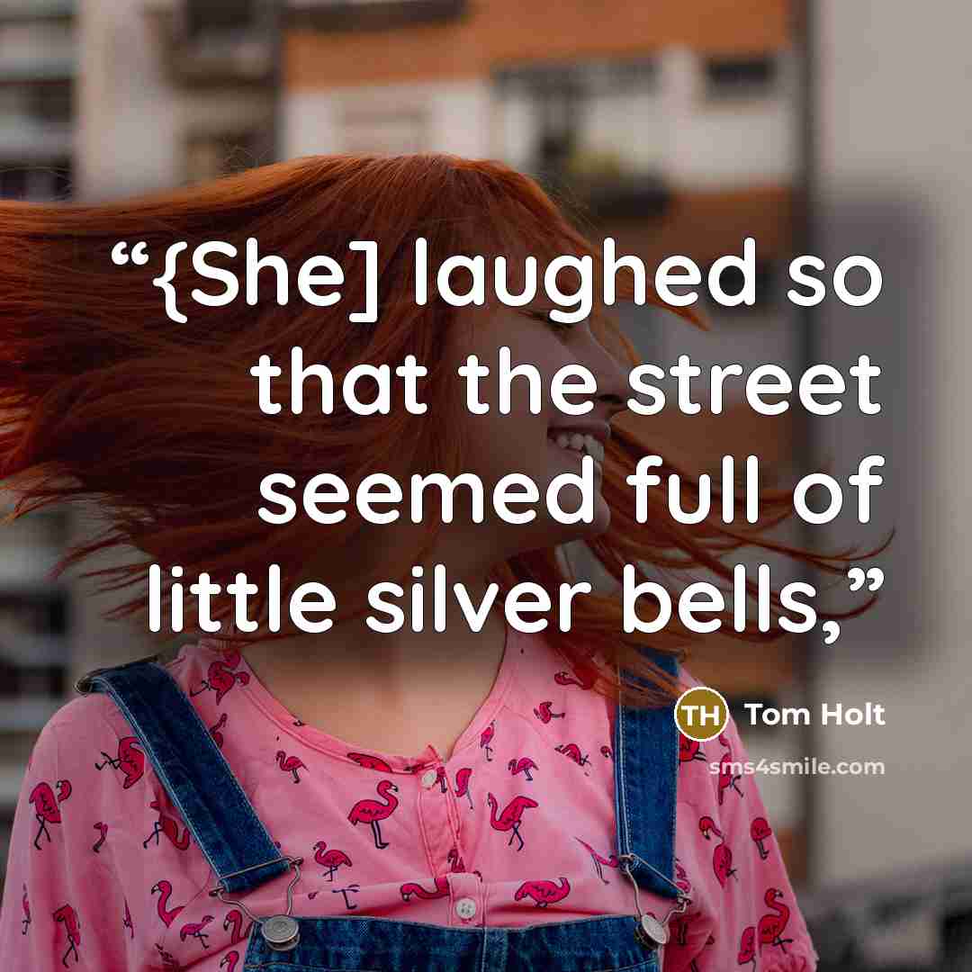 “{She] laughed so that the street seemed full of little silver bells,” quote by Tom Holt