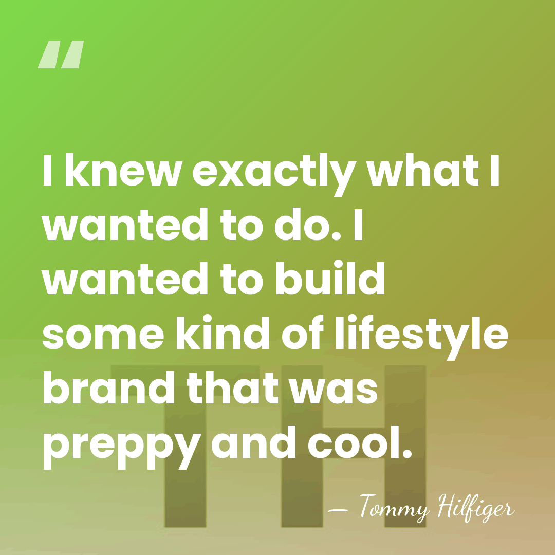 I knew exactly what I wanted to do. I wanted to build&hellip; - Tommy Hilfiger