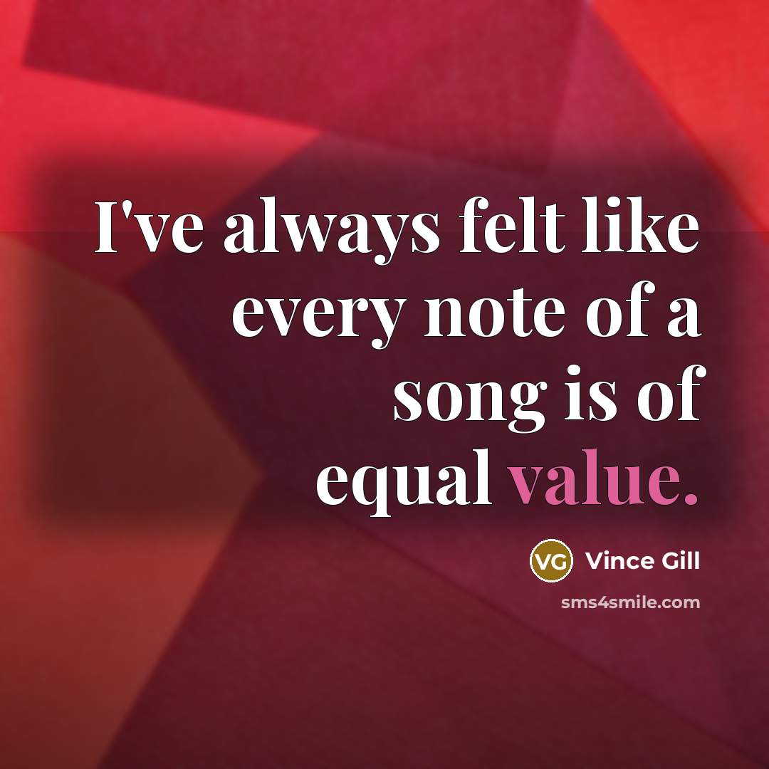 “I've always felt like every note of a song is…” quote by Vince Gill