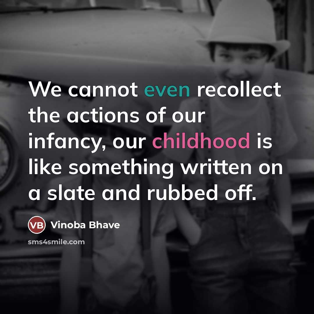 “We cannot even recollect the actions of our infancy, our…” quote by Vinoba Bhave