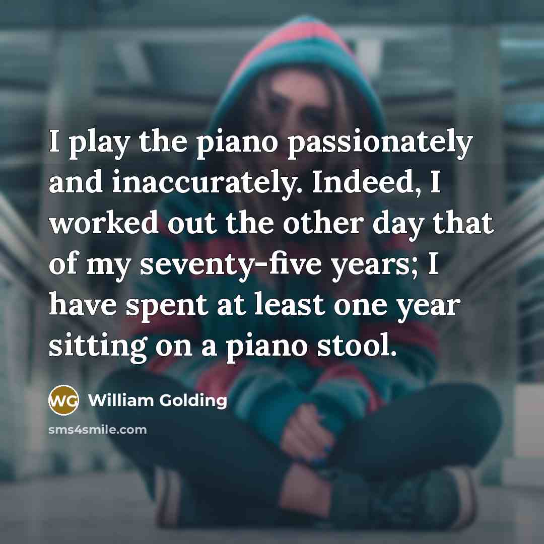 “I play the piano passionately and inaccurately. Indeed, I worked…” quote by William Golding