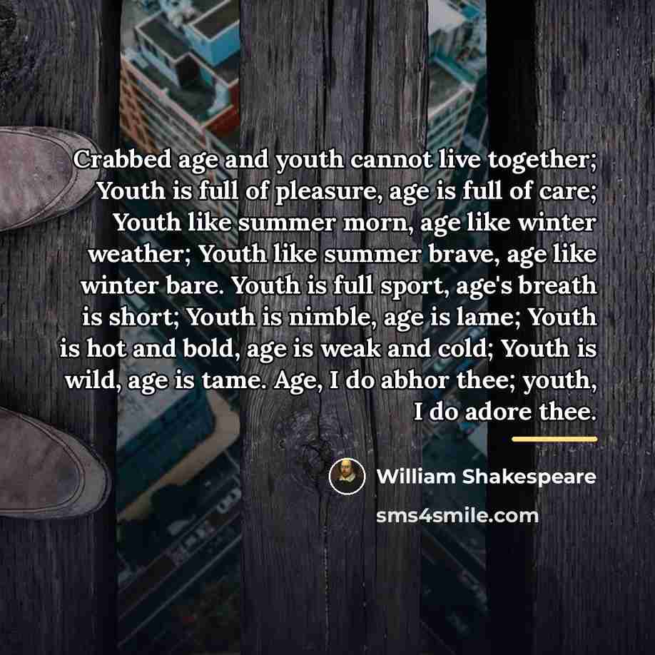 “Crabbed age and youth cannot live together; Youth is full…” quote by William Shakespeare