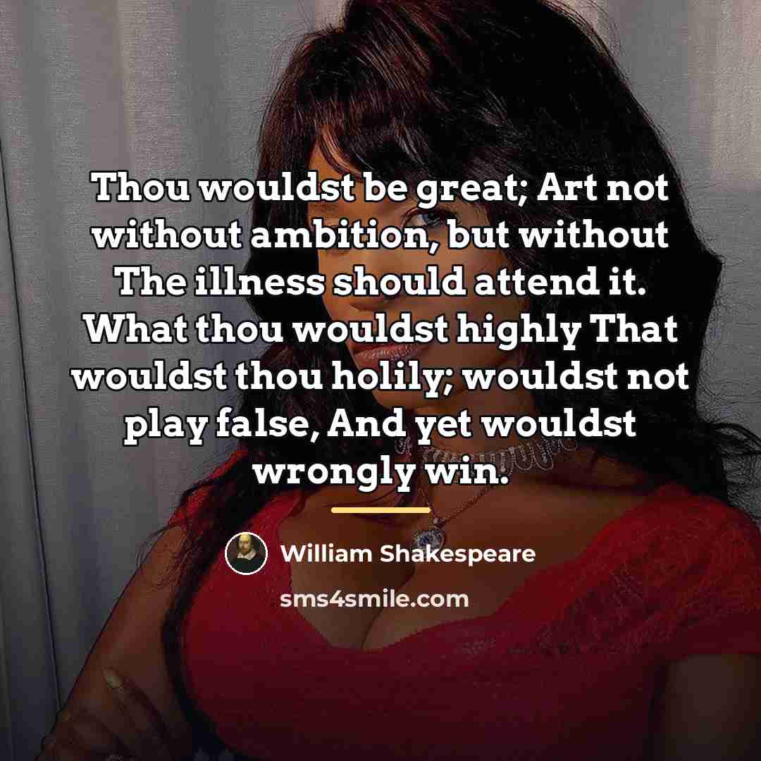 “Thou wouldst be great; Art not without ambition, but without…” quote by William Shakespeare