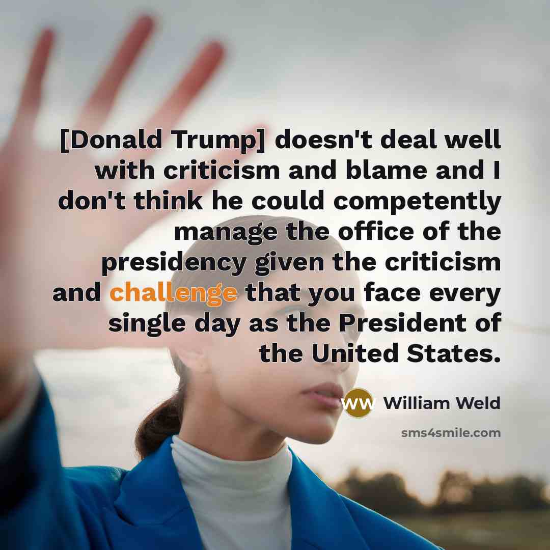 “[Donald Trump] doesn't deal well with criticism and blame and…” quote by William Weld