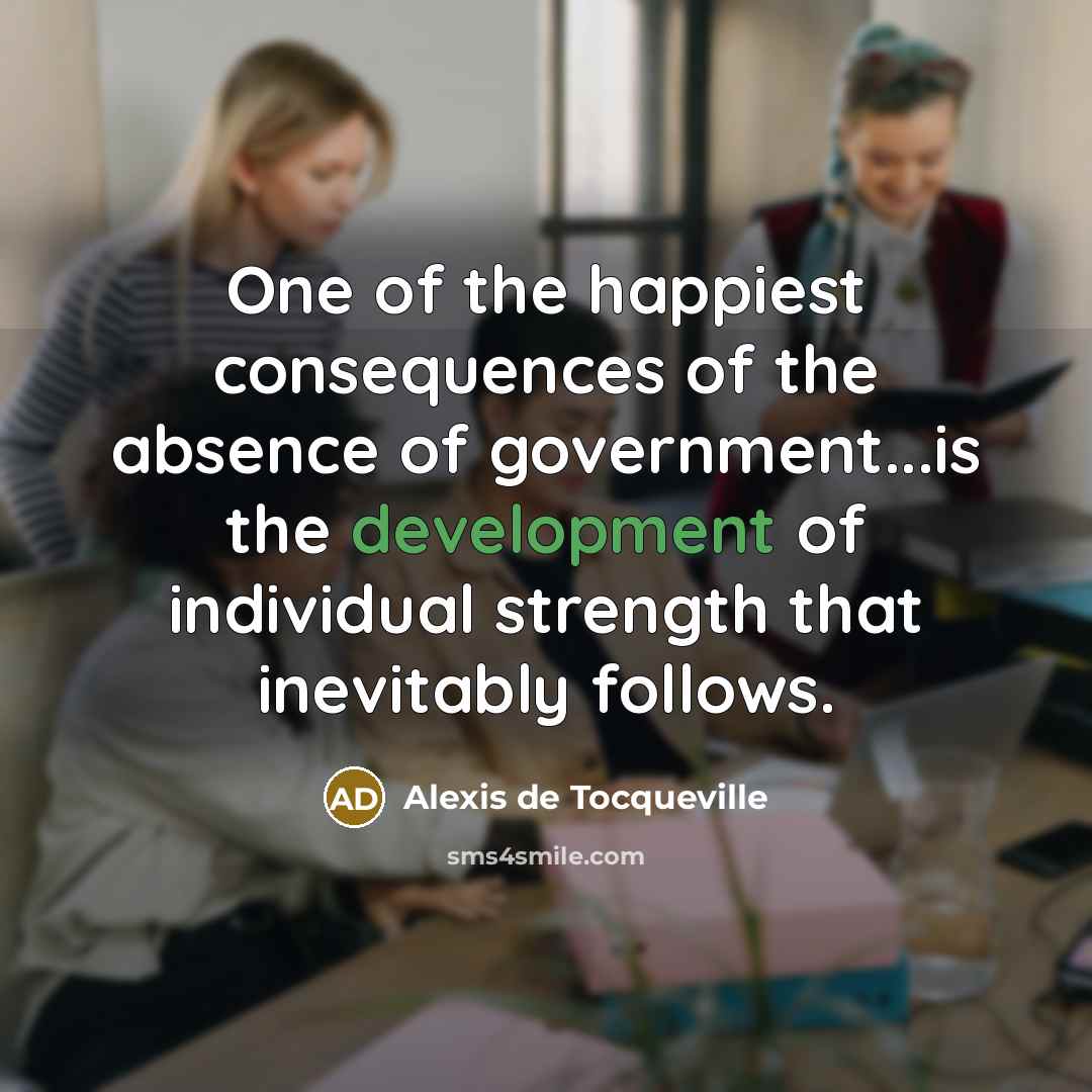 “One of the happiest consequences of the absence of government...is…” quote by Alexis de Tocqueville