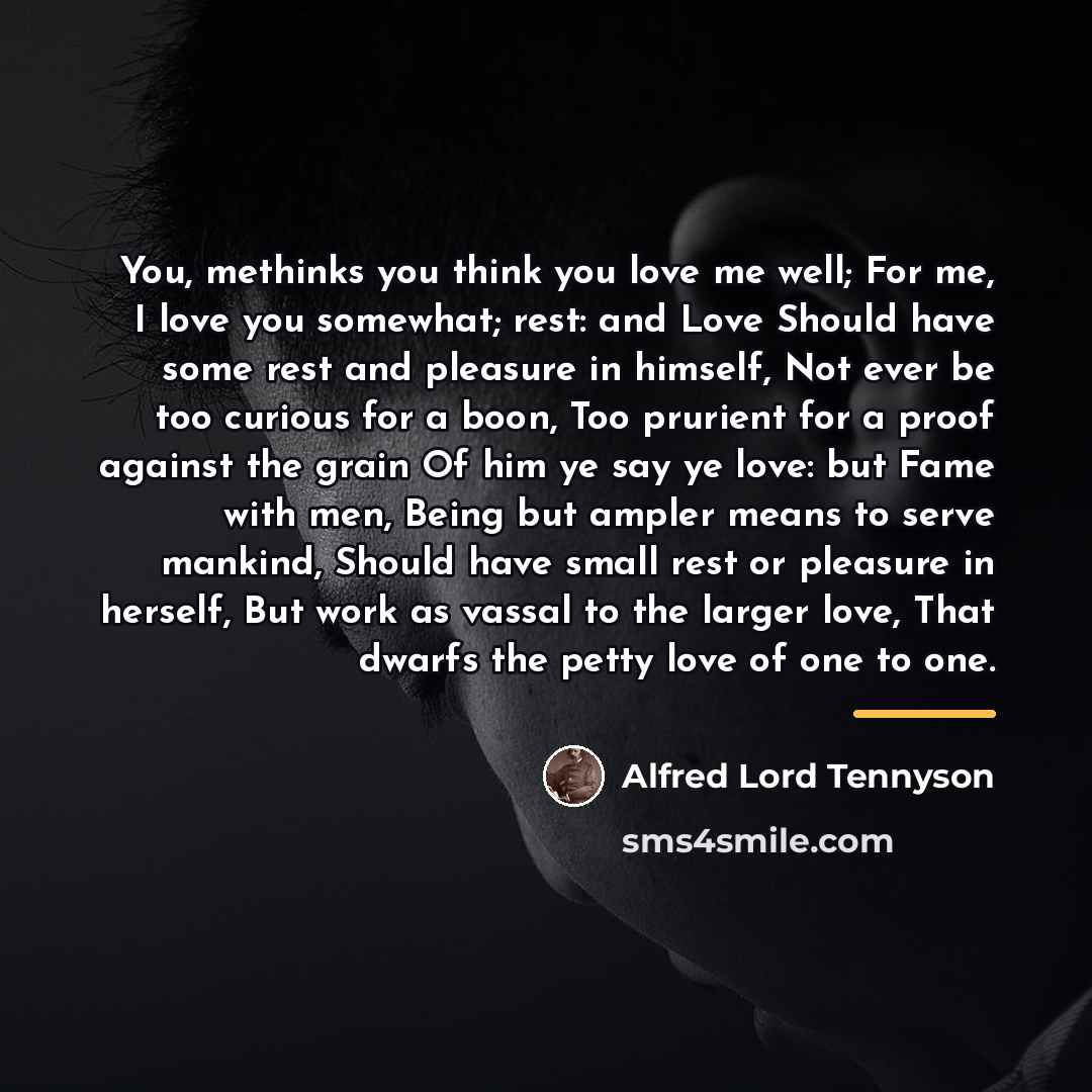 “You, methinks you think you love me well; For me,…” quote by Alfred Lord Tennyson