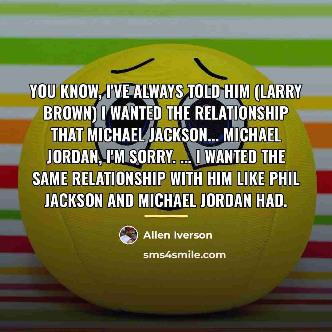 “You know, I've always told him (Larry Brown) I wanted…” quote by Allen Iverson