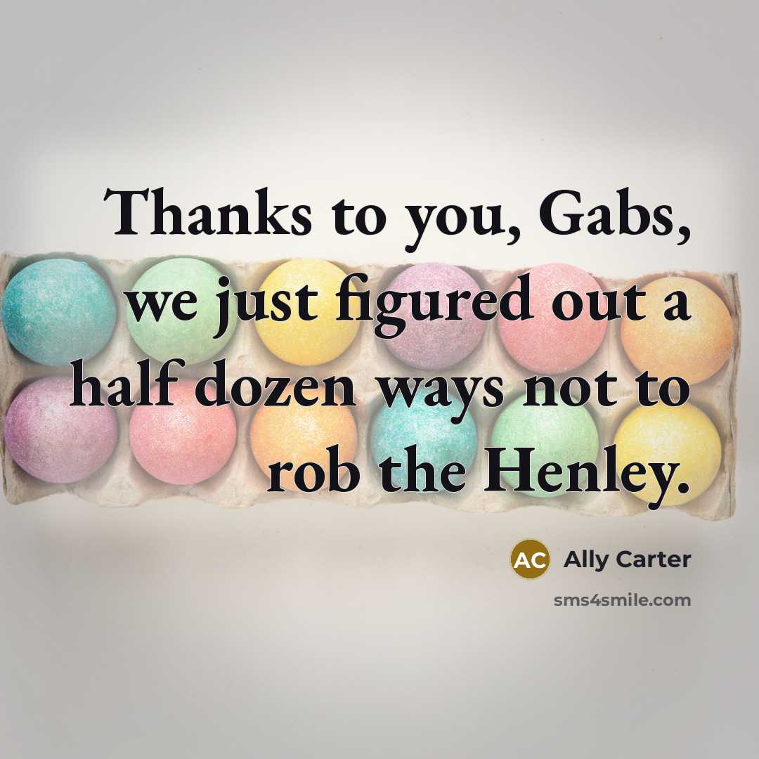 “Thanks to you, Gabs, we just figured out a half…” quote by Ally Carter