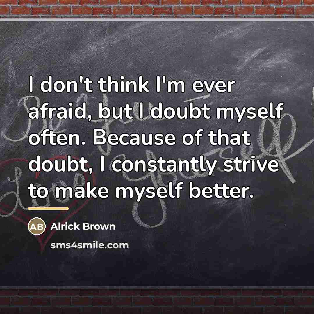 “I don't think I'm ever afraid, but I doubt myself…” quote by Alrick Brown