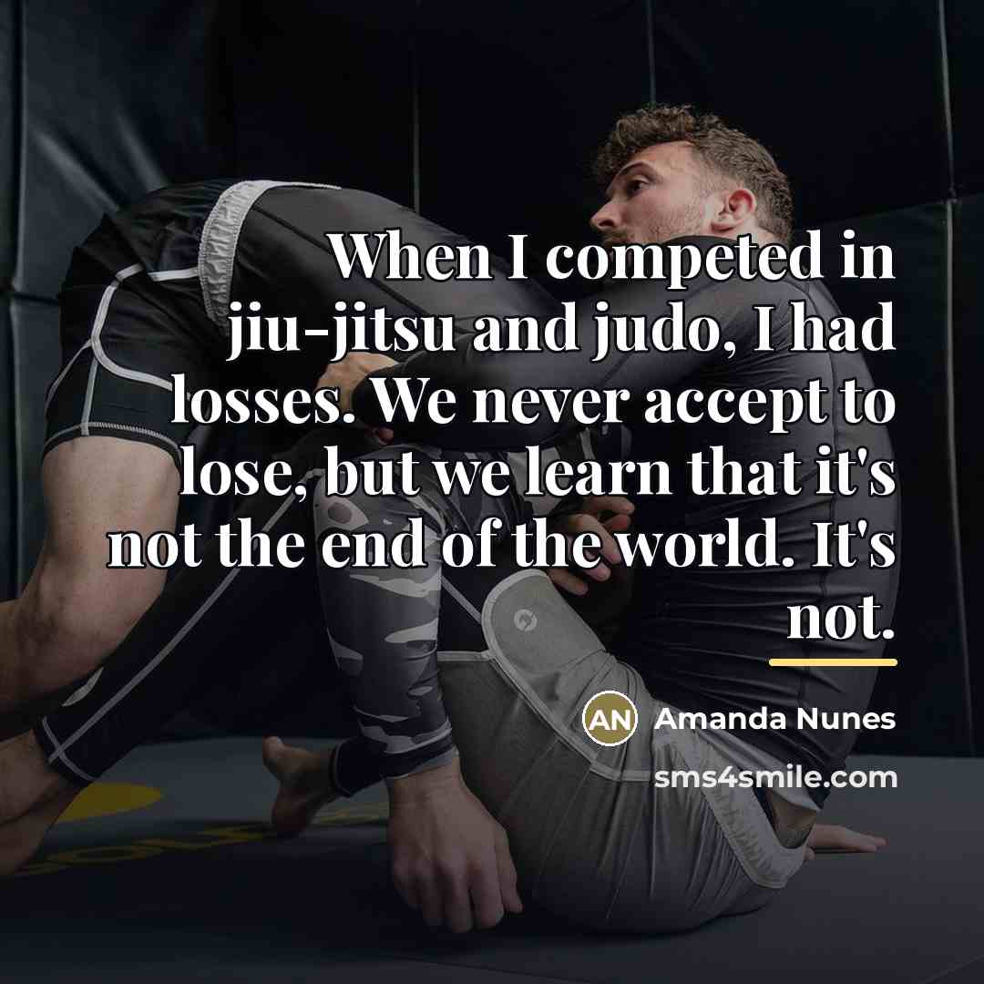“When I competed in jiu-jitsu and judo, I had losses.…” quote by Amanda Nunes