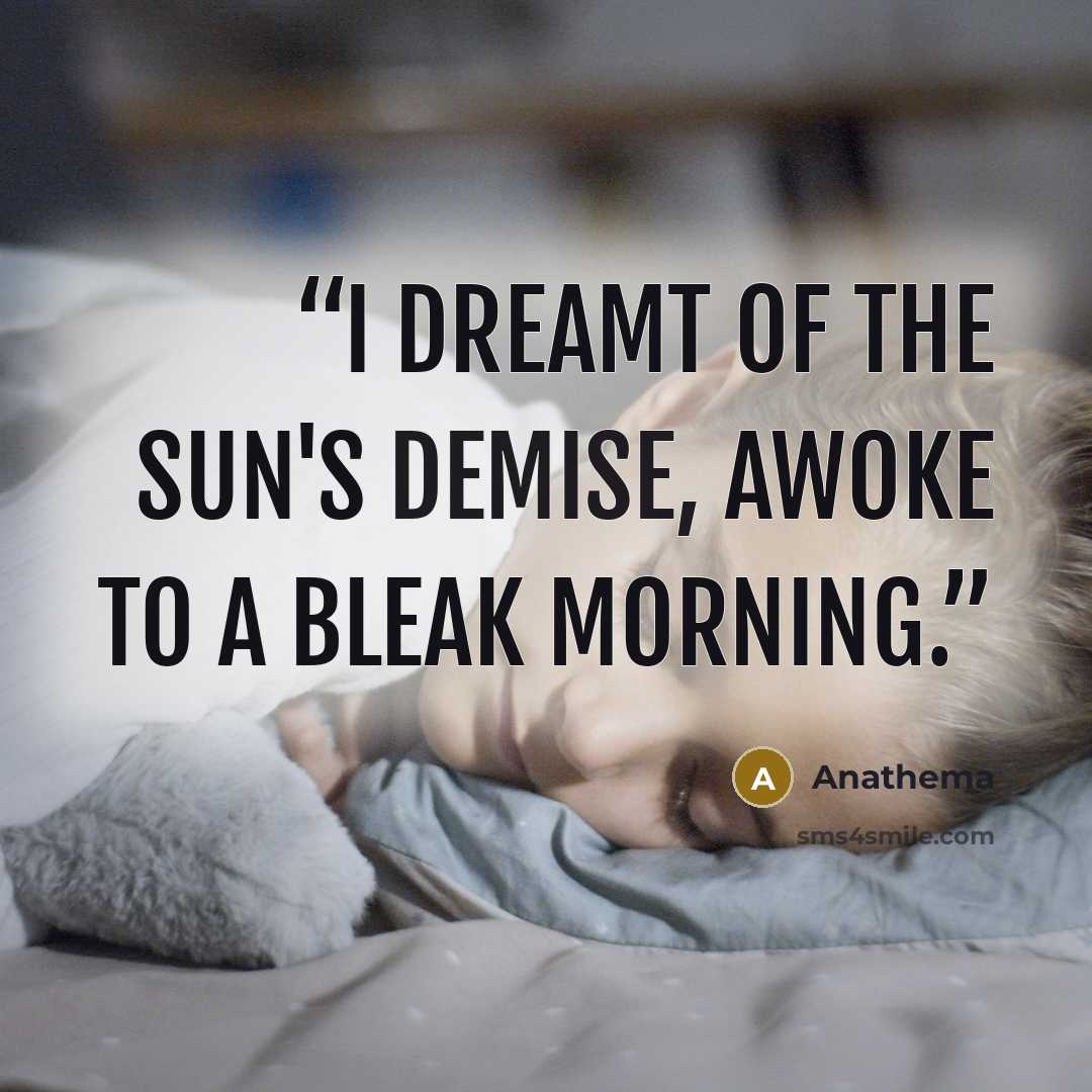 “I dreamt of the Sun's demise, awoke to a bleak morning.” quote by Anathema