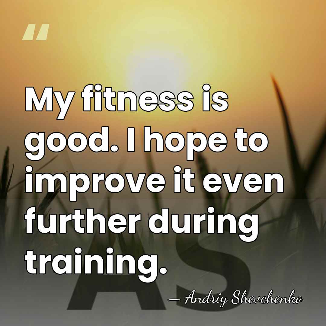 My fitness is good. I hope to improve it even further during&hellip; - Andriy Shevchenko