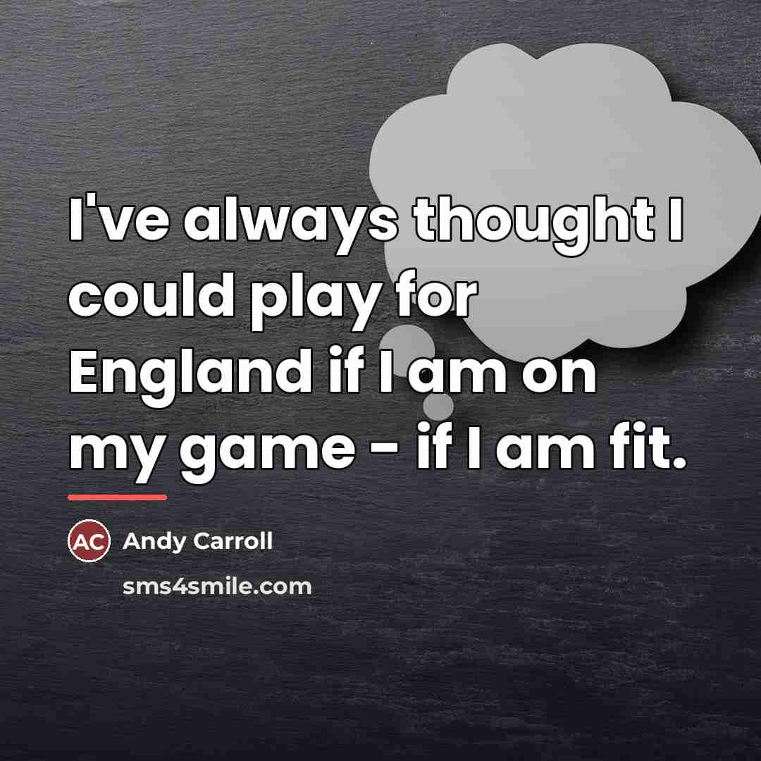 “I've always thought I could play for England if I…” quote by Andy Carroll